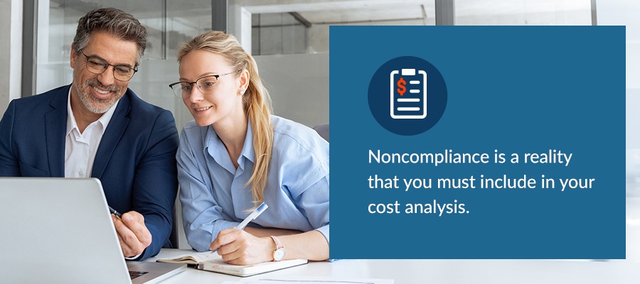 Noncompliance is a reality that you must include in your cost analysis.