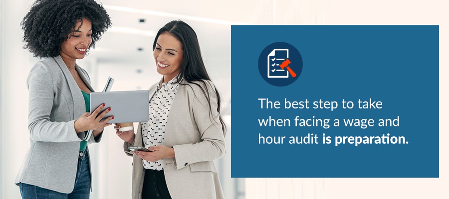 The best step to take when facing a wage and hour audit is preparation.