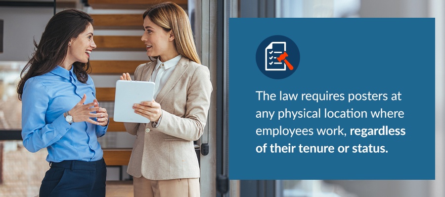 The law requires posters at any physical location where employees work, regardless of their tenure or status. 